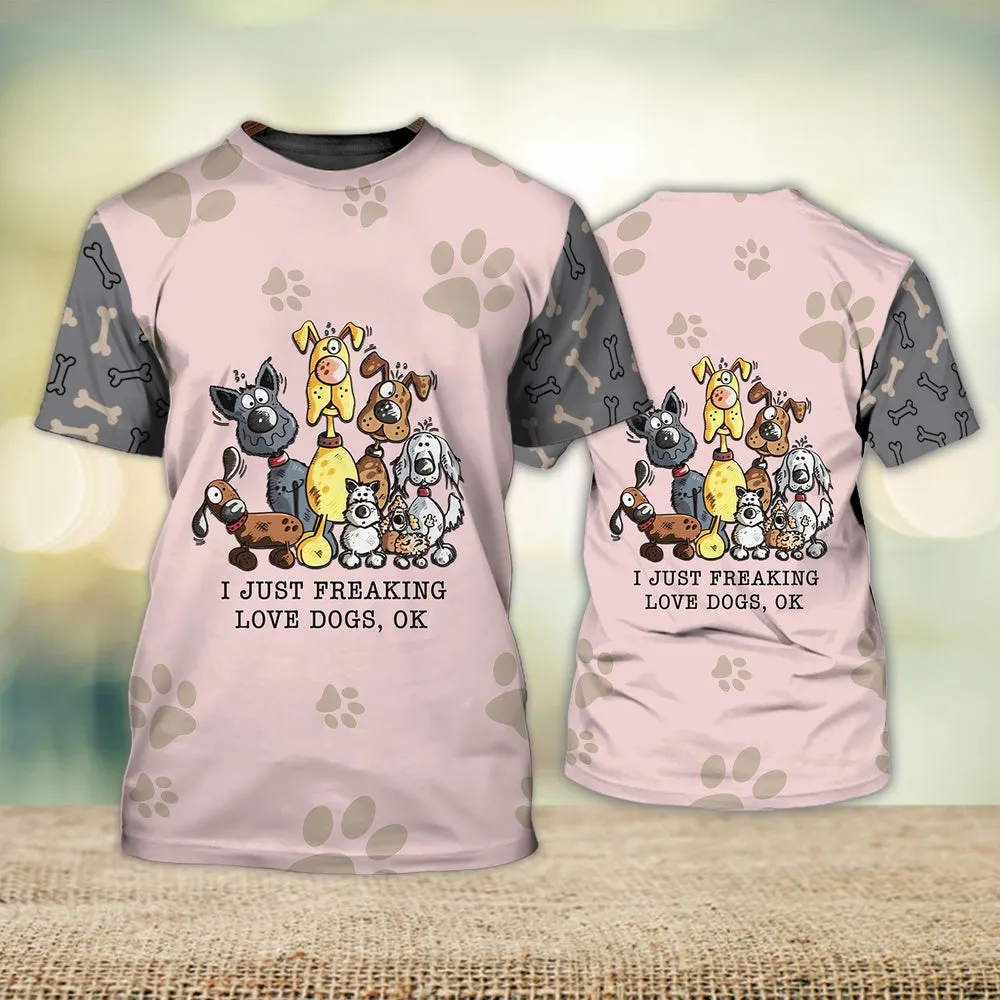 3D Dog T Shirts, Dog Lovers I Just Freaking Love Dogs All Over Print T-Shirt, Gift For Pet Loves