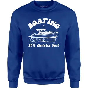 Boating It'll Getcha Wet - Unisex Sweatshirt