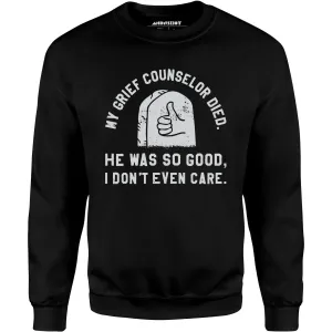 My Grief Counselor Died - Unisex Sweatshirt